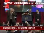 Büyükerşen Resmen Chp'li !