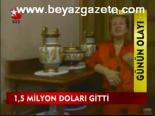 1,5 Milyon Doları Gitti