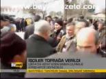 İşçiler Toprağa Verildi