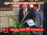 Bahçeli Daha Sıkı Korunacak