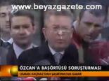Özcan'a Başörtüsü Soruşturması