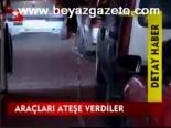 Araçları Ateşe Verdiler