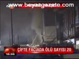 Çifte Faciada Ölü Sayısı 20