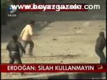 Erdoğan: Silah Kullanmayın