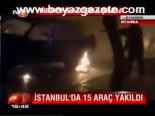 İstanbul'da 15 Araç Yakıldı