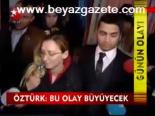 Öztürk: Bu Olay Büyüyecek