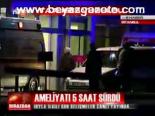 Ameliyatı 5 Saat Sürdü
