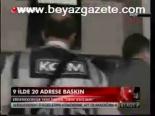 9 İlde 20 Adrese Baskın