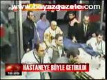 Hastaneye Böyle Getirildi