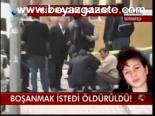 Boşanmak İstedi Öldürüldü!