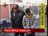 Polis Böyle Yakaladı