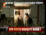 Bir Koca Vahşeti Daha!