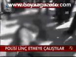Polisi Linç Etmeye Çalıştılar
