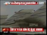 Libya'yı İlk Gün Üç Ülke Vurdu