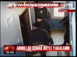 Abdullah Uçmak Böyle Yakalandı