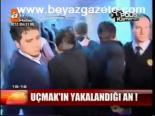Uçmak'ın Yakalandığı An!
