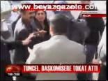 Tuncel, Başkomisere Tokat Attı