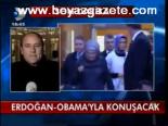 Erdoğan - Obama'yla Konuşacak