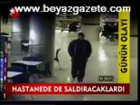 Hastanede De Saldıracaklardı