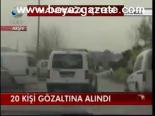 20 Kişi Gözaltına Alındı