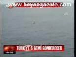 Türkiye 6 Gemi Gönderecek