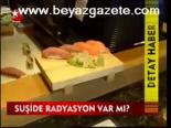 Suşide Radyasyon Var Mı?