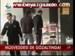 Müsveddesi De Gözaltında!