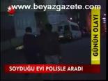 Soyduğu Evi Polisle Aradı