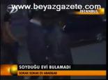 Soyduğu Evi Bulamadı