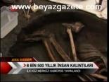 8 Bin 500 Yıllık İnsan Kalıntıları