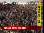 Ahmet Türk Ne Dedi?