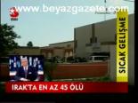 Irak'ta En Az 45 Ölü