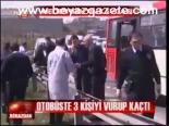 Otobüste 3 Kişiyi Vurup Kaçtı