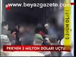 Pkk'nın 3 Milyon Doları Uçtu