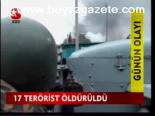 17 Terörist Öldürüldü