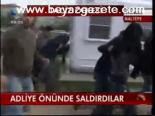Adliye Önünde Saldırdılar