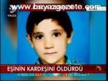 Eşinin Kardeşini Öldürdü