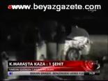 K. Maraş'ta Kaza: 1 Şehit