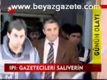 Ipı: Gazetecileri Salıverin