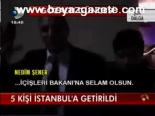 5 Kişi İstanbul'a Getirildi
