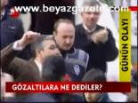 Gözaltılara Ne Dediler