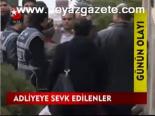 Adliyeye Sevk Edilenler