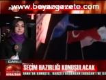 Seçim Hazırlığı Konuşulacak