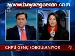 Chp'li Genç Sorgulanıyor