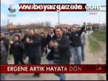 Ergene Artık Hayata Dönsün