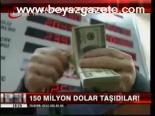 150 Milyon Dolar Taşıdılar