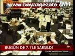 Bugün De 7.1 'Le Sarsıldı