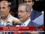 Şener, Bağımsız Aday Olacak