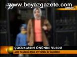 Çocukların Önünde Vurdu