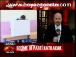 Seçime 18 Parti Katılacak